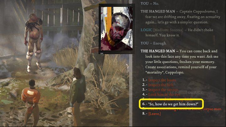 Once you have thoroughly examined the hanged body and consulted with Kim, select the dialogue option highlighted in the image above - Disco Elysium: How to pull down hanged body? - FAQ - Disco Elysium Guide