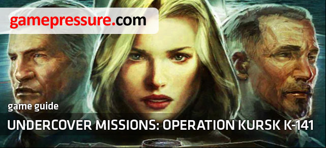 Undercover Missions: Operation Kursk K-141 game guide contains lot of tips useful during this classical adventure which action is taking place at the unconventional conditions - inside modern Russian submarine - Undercover Missions: Operation Kursk K-141 - Game Guide and Walkthrough